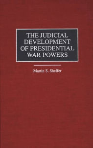 Title: The Judicial Development of Presidential War Powers, Author: Martin S. Sheffer