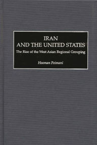 Title: Iran and the United States: The Rise of the West Asian Regional Grouping, Author: Hooman Peimani