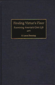 Title: Finding Virtue's Place: Examining America's Civic Life, Author: S. Lance Denning