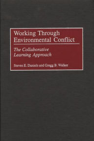 Title: Working Through Environmental Conflict: The Collaborative Learning Approach / Edition 1, Author: Steven E. Daniels