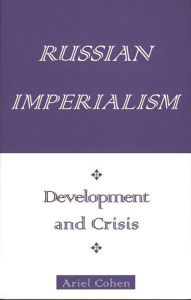 Title: Russian Imperialism: Development and Crisis, Author: Ariel Cohen