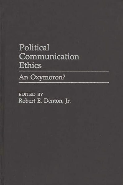 Political Communication Ethics: An Oxymoron?