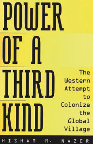 Title: Power of a Third Kind: The Western Attempt to Colonize the Global Village, Author: Hisham Nazer