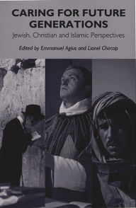 Title: Caring for Future Generations: Jewish, Christian and Islamic Perspectives, Author: Emmanuel Agius