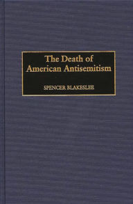 Title: The Death of American Antisemitism, Author: Spencer Blakeslee
