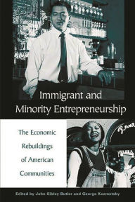 Title: Immigrant and Minority Entrepreneurship: The Continuous Rebirth of American Communities, Author: John S. Butler