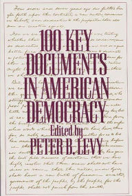 Title: 100 Key Documents in American Democracy / Edition 1, Author: Peter B. Levy