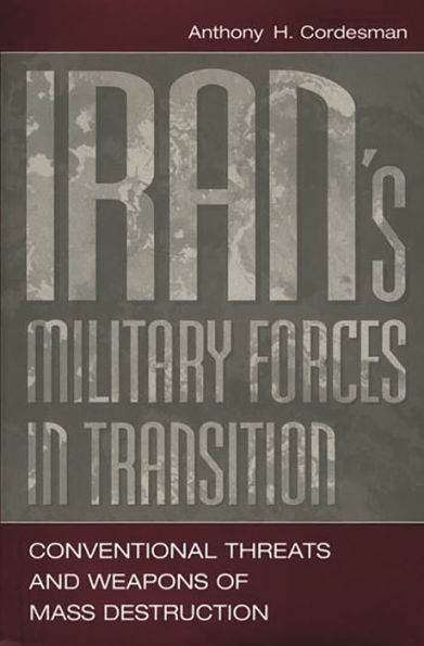 Iran's Military Forces in Transition: Conventional Threats and Weapons of Mass Destruction