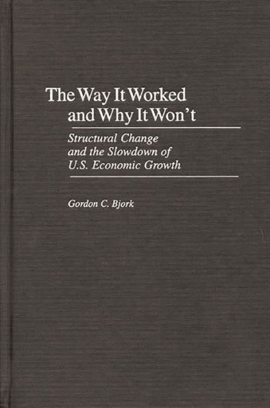 Way It Worked and Why It Won't, The: Structural Change and the Slowdown of U.S. Economic Growth
