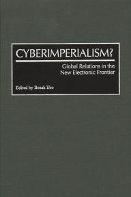 Title: Cyberimperialism?: Global Relations in the New Electronic Frontier, Author: Bosah Ebo