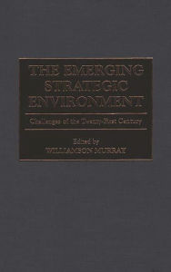 Title: The Emerging Strategic Environment: Challenges of the Twenty-First Century, Author: Williamson Murray