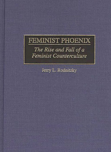 Feminist Phoenix: The Rise and Fall of a Feminist Counterculture