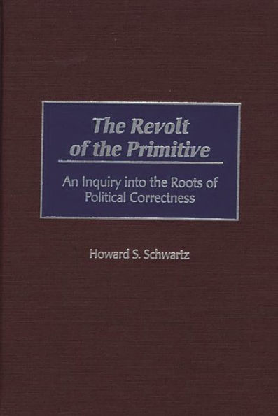 The Revolt of the Primitive: An Inquiry into the Roots of Political Correctness