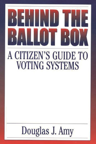 Behind the Ballot Box: A Citizen's Guide to Voting Systems / Edition 1