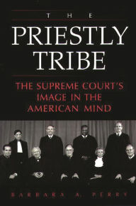 Title: The Priestly Tribe: The Supreme Court's Image in the American Mind, Author: Barbara Perry