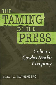 Title: The Taming of the Press: Cohen v. Cowles Media Company, Author: Elliot Rothenberg