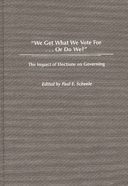 We Get What We Vote For. Or Do We?: The Impact of Elections on Governing