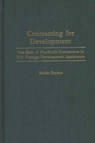 Title: Contracting for Development: The Role of For-Profit Contractors in U.S. Foreign Development Assistance, Author: Ruben Berrios