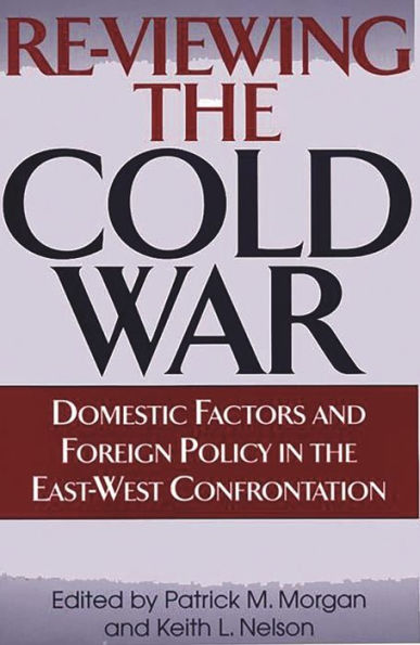 Re-Viewing the Cold War: Domestic Factors and Foreign Policy East-West Confrontation