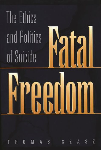 Fatal Freedom: The Ethics and Politics of Suicide