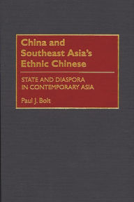 Title: China and Southeast Asia's Ethnic Chinese: State and Diaspora in Contemporary Asia, Author: Paul J. Bolt