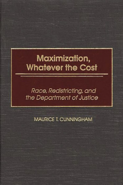 Maximization, Whatever the Cost: Race, Redistricting, and the Department of Justice