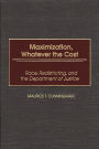 Maximization, Whatever the Cost: Race, Redistricting, and the Department of Justice