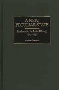 Title: A New, Peculiar State: Explorations in Soviet History, 1917-1937, Author: Andrea Graziosi