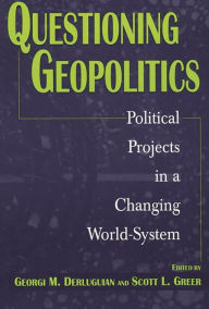 Title: Questioning Geopolitics: Political Projects in a Changing World-System, Author: Georgi M. Derluguian