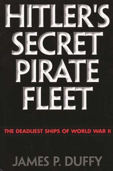 Hitler's Secret Pirate Fleet: The Deadliest Ships of World War II