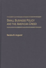 Title: Small Business Policy and the American Creed, Author: Sandra M. Anglund