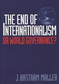 Title: The End of Internationalism: Or World Governance?, Author: J. Moller