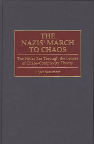 Title: The Nazis' March to Chaos: The Hitler Era Through the Lenses of Chaos-Complexity Theory, Author: Roger Beaumont