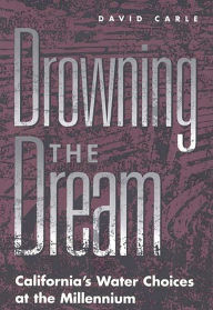 Title: Drowning the Dream: California's Water Choices at the Millennium, Author: David Carle
