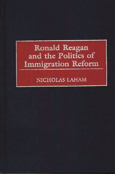 Ronald Reagan and the Politics of Immigration Reform