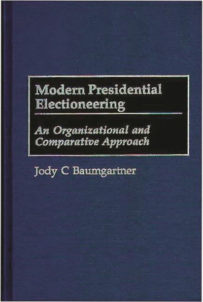 Modern Presidential Electioneering: An Organizational and Comparative Approach