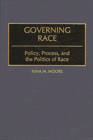 Title: Governing Race: Policy, Process, and the Politics of Race, Author: Nina Moore