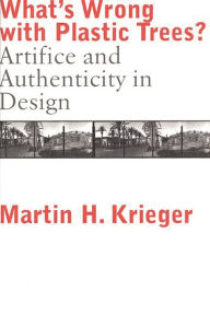 Title: What's Wrong with Plastic Trees?: Artifice and Authenticity in Design / Edition 1, Author: Martin Krieger