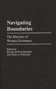 Title: Navigating Boundaries: The Rhetoric of Women Governors, Author: Brenda Marshall