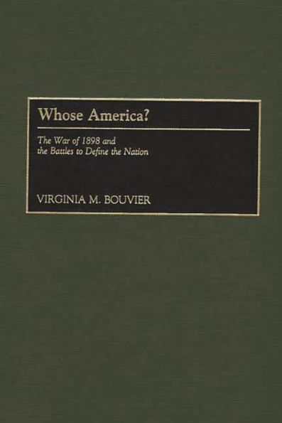 Whose America?: The War of 1898 and the Battles to Define the Nation