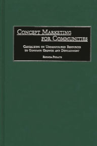 Title: Concept Marketing for Communities: Capitalizing on Underutilized Resources to Generate Growth and Development, Author: Rhonda Phillips