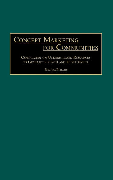 Concept Marketing for Communities: Capitalizing on Underutilized Resources to Generate Growth and Development