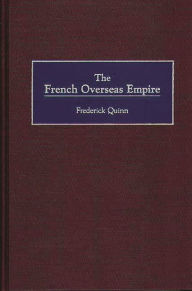 Title: The French Overseas Empire, Author: Frederick Quinn