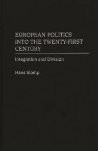 Title: European Politics into the Twenty-First Century: Integration and Division, Author: Hans Slomp