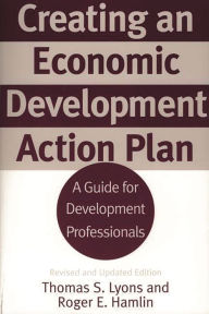 Title: Creating an Economic Development Action Plan: A Guide for Development Professionals / Edition 2, Author: Thomas S. Lyons