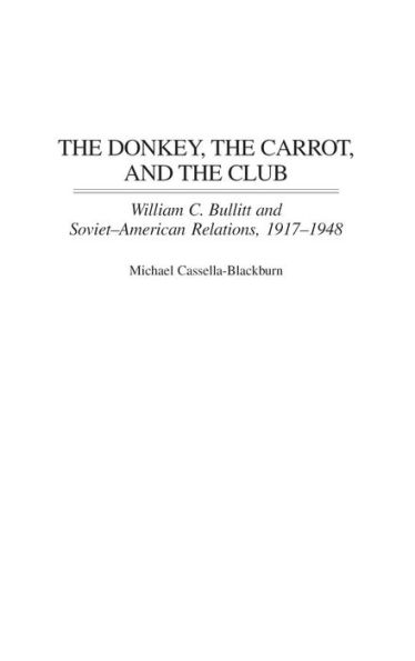 The Donkey, the Carrot, and the Club: William C. Bullitt and Soviet-American Relations, 1917-1948