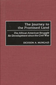 Title: The Journey to the Promised Land: The African American Struggle for Development since the Civil War, Author: Dickson Mungazi [Deceased]