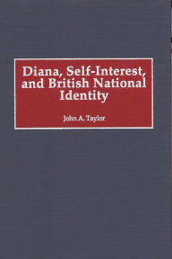 Title: Diana, Self-Interest, and British National Identity, Author: John A. Taylor
