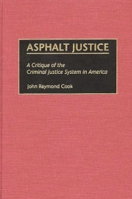 Title: Asphalt Justice: A Critique of the Criminal Justice System in America, Author: John R. Cook