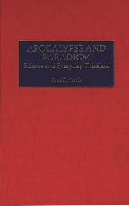 Title: Apocalypse and Paradigm: Science and Everyday Thinking, Author: Errol E. Harris